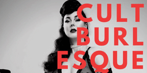 CULT BURLESQUE - 7pm Session