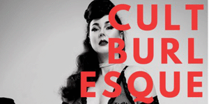 CULT BURLESQUE - 9pm Session
