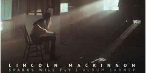 Lincoln Mackinnon "Sparks Will Fly" album launch