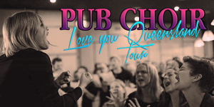 Pub Choir - Love You Queensland Tour