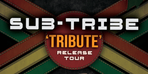 SUB-TRIBE 'Tribute Release Tour'