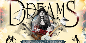 DREAMS - Fleetwood Mac & Stevie Nicks Tribute Show