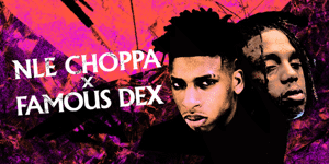 NLE Choppa & Famous Dex