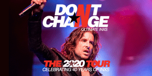 DON’T CHANGE – ULTIMATE INXS THE 2020 TOUR