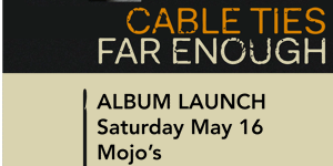 Cable Ties Far Enough Album Launch(es)