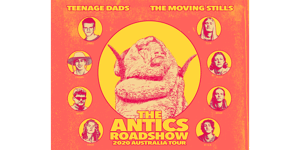 The Antics Roadshow w/Teenage Dads & The Moving Stills