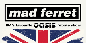 MAD FERRET | WA'S FAVOURITE OASIS TRIBUTE SHOW