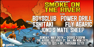 SMOKE ON THE RIVER: Boysclub (Syd), Power Drill, Tshitaki (Syd), Fly Agaric & Jono's Mate Sheep
