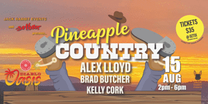Pineapple Country: Alex Lloyd + Brad Butcher + Kelly Cork