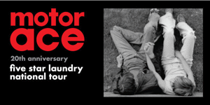 Motor Ace – Five Star Laundry 20th Anniversary Tour