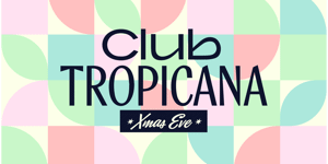 CLUB TROPICANA - XMAS EVE