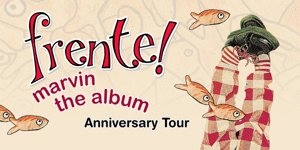 Frente – “Marvin The Album” Anniversary Tour