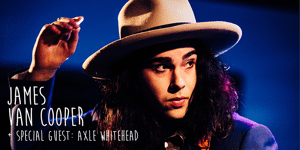 JAMES VAN COOPER + Special Guest: Axle Whitehead “Coming Home Tour”