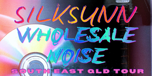 Wholesale Noise x Silksunn South East QLD tour poster